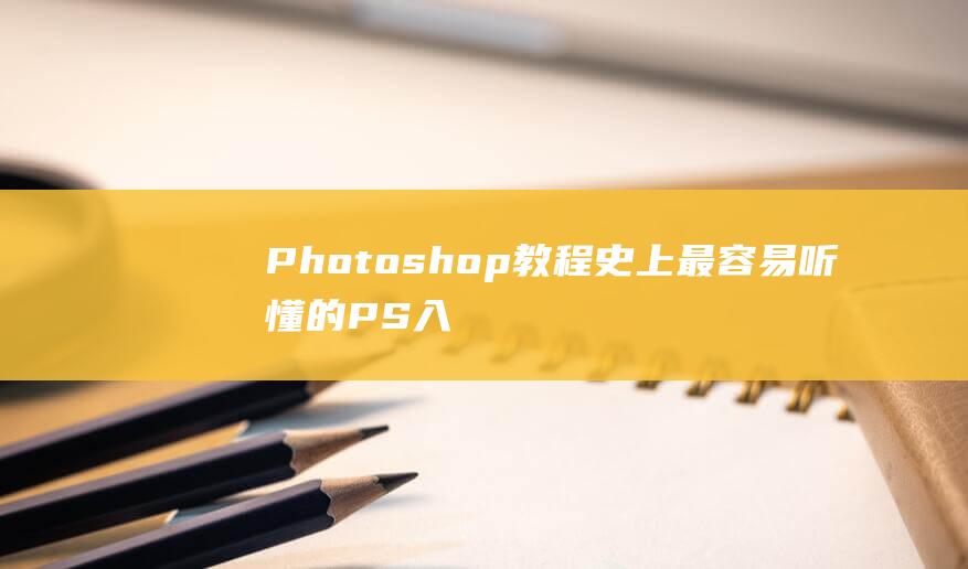 Photoshop 教程 史上最容易听懂的PS入门基础教程